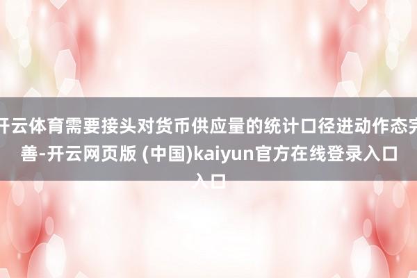 开云体育需要接头对货币供应量的统计口径进动作态完善-开云网页版 (中国)kaiyun官方在线登录入口