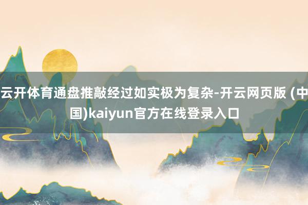 云开体育通盘推敲经过如实极为复杂-开云网页版 (中国)kaiyun官方在线登录入口
