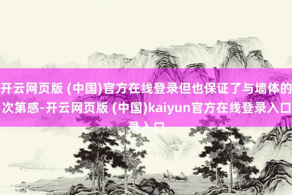 开云网页版 (中国)官方在线登录但也保证了与墙体的次第感-开云网页版 (中国)kaiyun官方在线登录入口