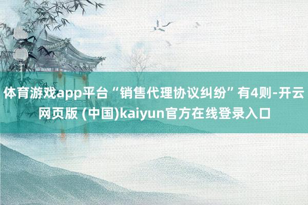 体育游戏app平台“销售代理协议纠纷”有4则-开云网页版 (中国)kaiyun官方在线登录入口