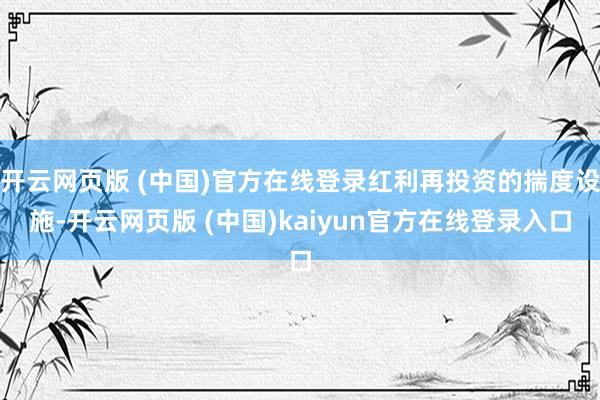 开云网页版 (中国)官方在线登录红利再投资的揣度设施-开云网页版 (中国)kaiyun官方在线登录入口