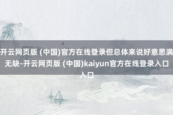 开云网页版 (中国)官方在线登录但总体来说好意思满无缺-开云网页版 (中国)kaiyun官方在线登录入口