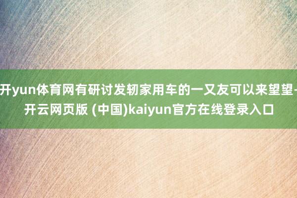开yun体育网有研讨发轫家用车的一又友可以来望望-开云网页版 (中国)kaiyun官方在线登录入口