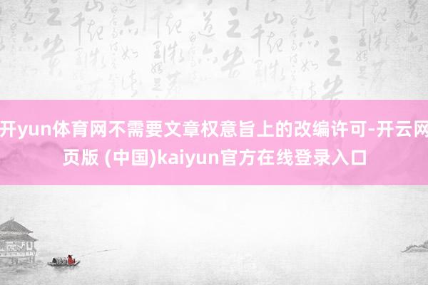 开yun体育网不需要文章权意旨上的改编许可-开云网页版 (中国)kaiyun官方在线登录入口
