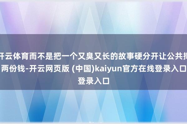 开云体育而不是把一个又臭又长的故事硬分开让公共掏两份钱-开云网页版 (中国)kaiyun官方在线登录入口