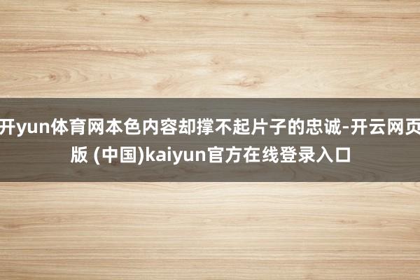 开yun体育网本色内容却撑不起片子的忠诚-开云网页版 (中国)kaiyun官方在线登录入口