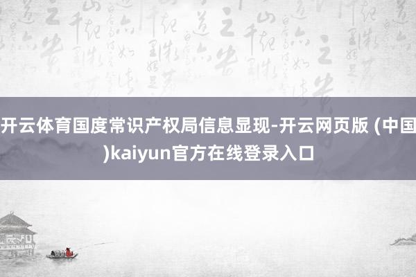 开云体育国度常识产权局信息显现-开云网页版 (中国)kaiyun官方在线登录入口