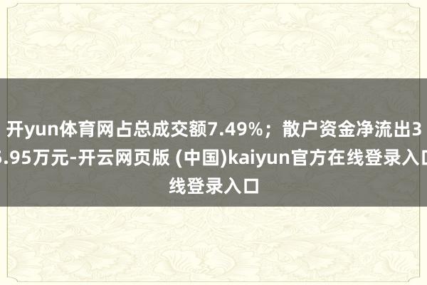 开yun体育网占总成交额7.49%；散户资金净流出35.95万元-开云网页版 (中国)kaiyun官方在线登录入口