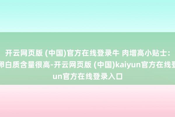 开云网页版 (中国)官方在线登录牛 肉增高小贴士：牛肉的卵白质含量很高-开云网页版 (中国)kaiyun官方在线登录入口
