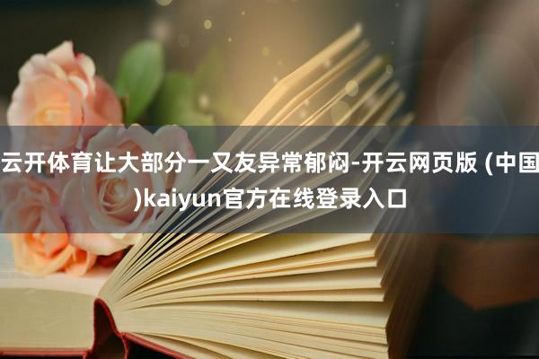 云开体育让大部分一又友异常郁闷-开云网页版 (中国)kaiyun官方在线登录入口