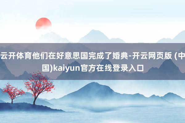 云开体育他们在好意思国完成了婚典-开云网页版 (中国)kaiyun官方在线登录入口