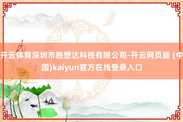 开云体育深圳市胜想达科技有限公司-开云网页版 (中国)kaiyun官方在线登录入口