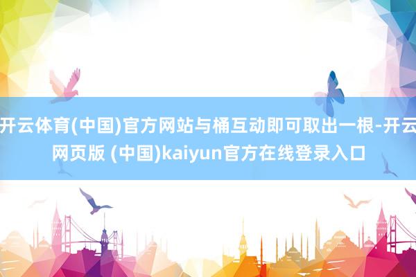 开云体育(中国)官方网站与桶互动即可取出一根-开云网页版 (中国)kaiyun官方在线登录入口
