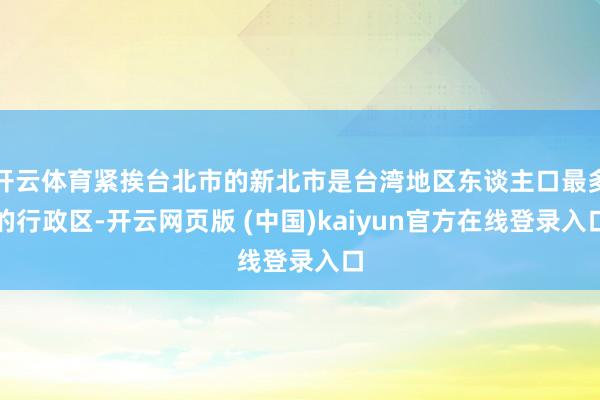 开云体育紧挨台北市的新北市是台湾地区东谈主口最多的行政区-开云网页版 (中国)kaiyun官方在线登录入口