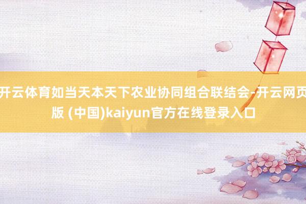 开云体育如当天本天下农业协同组合联结会-开云网页版 (中国)kaiyun官方在线登录入口