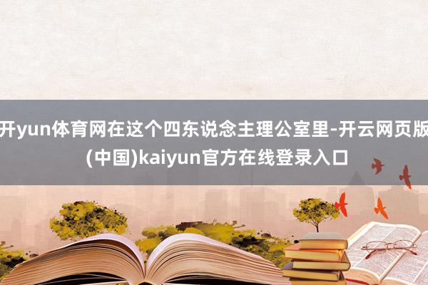 开yun体育网在这个四东说念主理公室里-开云网页版 (中国)kaiyun官方在线登录入口