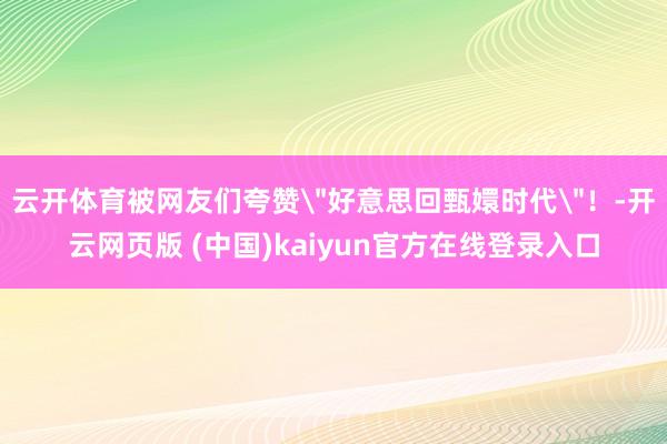 云开体育被网友们夸赞