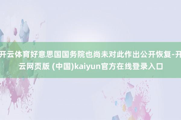 开云体育好意思国国务院也尚未对此作出公开恢复-开云网页版 (中国)kaiyun官方在线登录入口